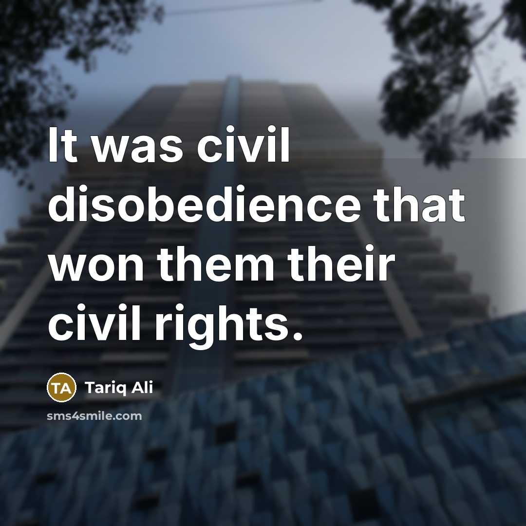 “It was civil disobedience that won them their civil rights.…” quote by Tariq Ali