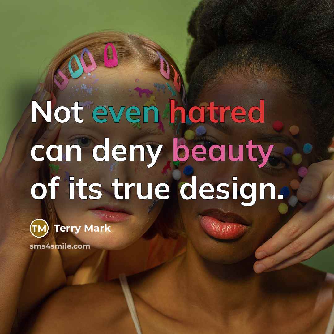 “Not even hatred can deny beauty of its true design.…” quote by Terry Mark
