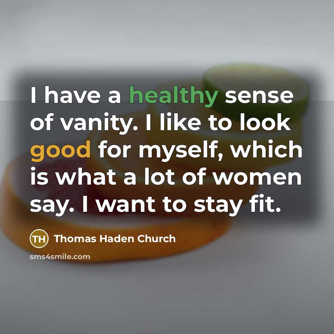 “I have a healthy sense of vanity. I like to…” quote by Thomas Haden Church