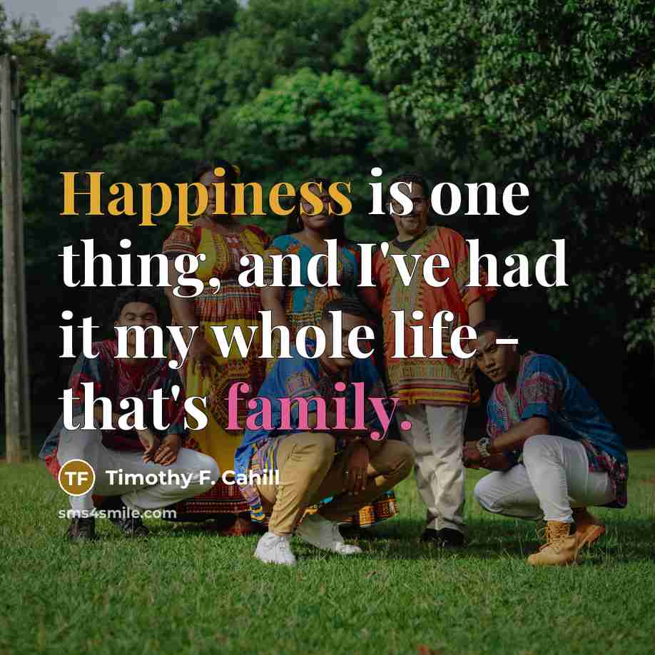 “Happiness is one thing, and I've had it my whole…” quote by Timothy F. Cahill