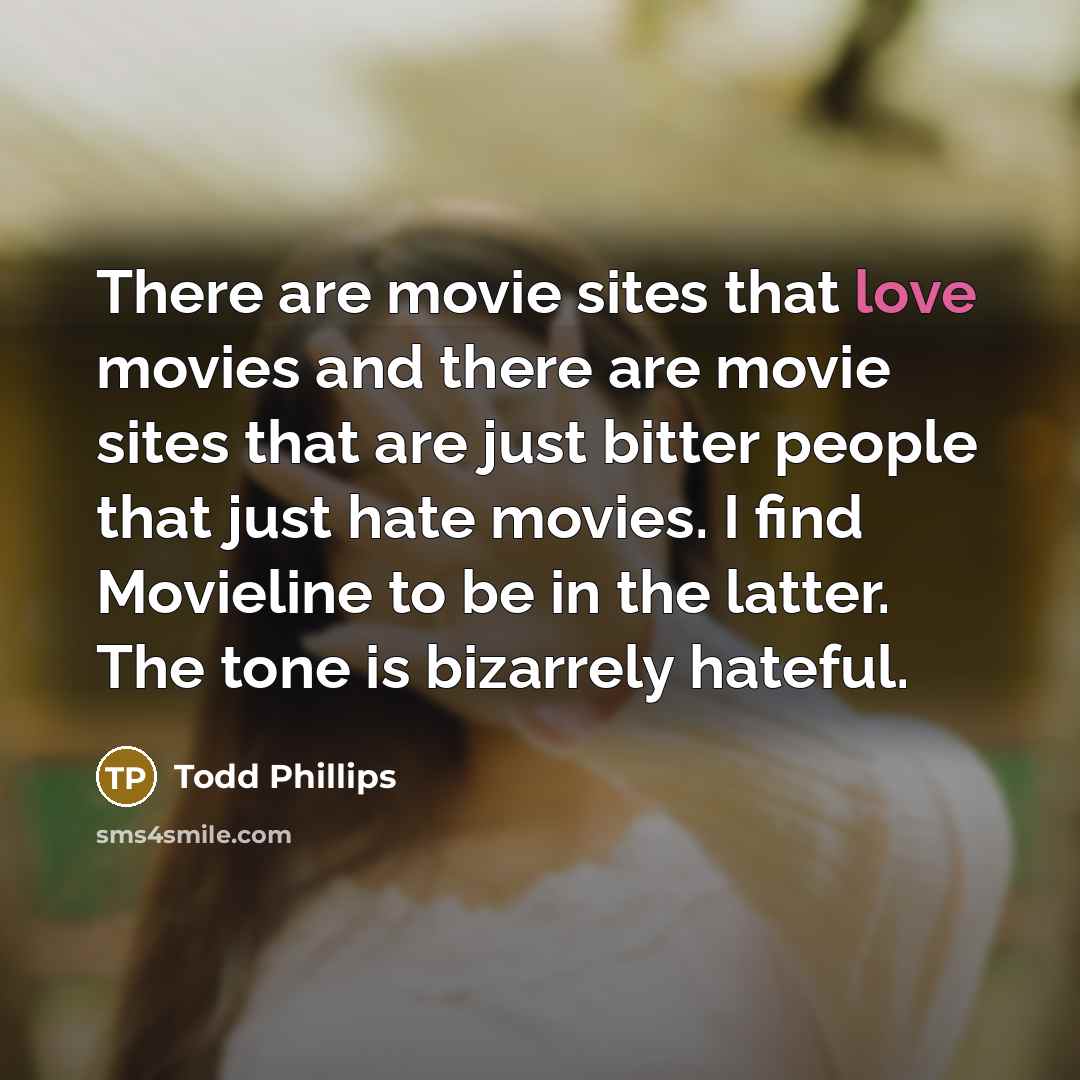“There are movie sites that love movies and there are…” quote by Todd Phillips