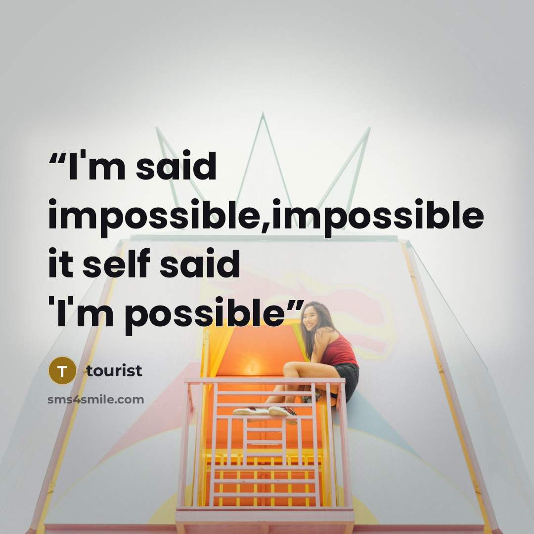 “I'm said impossible,impossible it self said 'I'm possible” quote by tourist