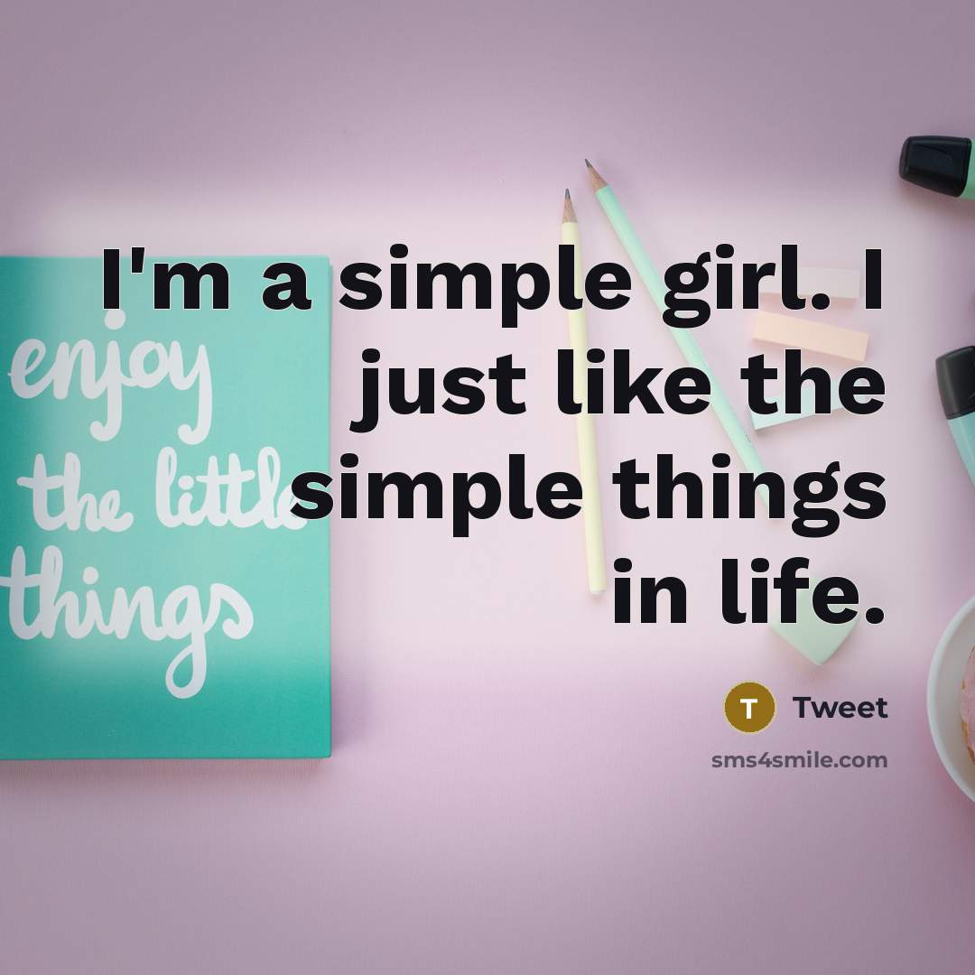 “I'm a simple girl. I just like the simple things…” quote by Tweet