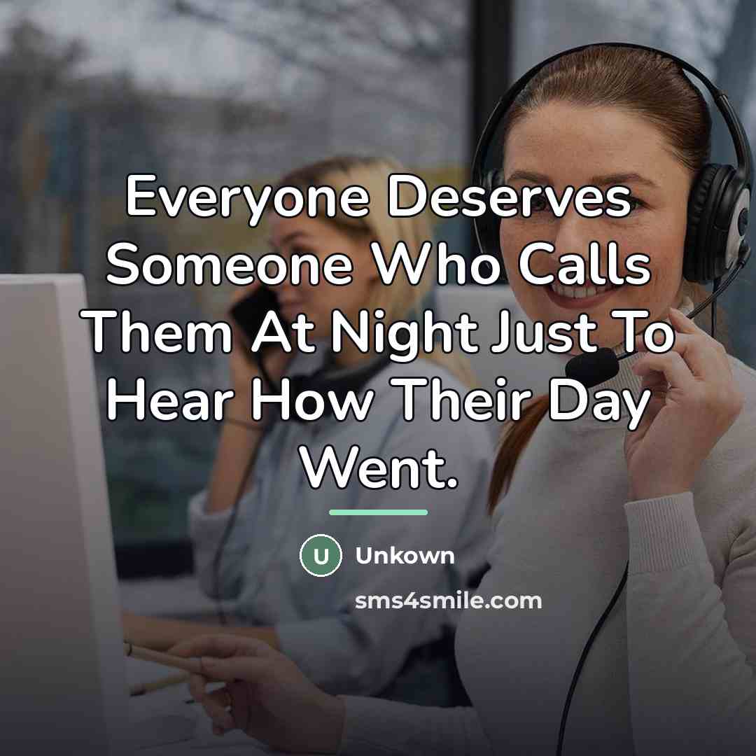 “Everyone Deserves Someone Who Calls Them At Night Just To…” quote by Unkown