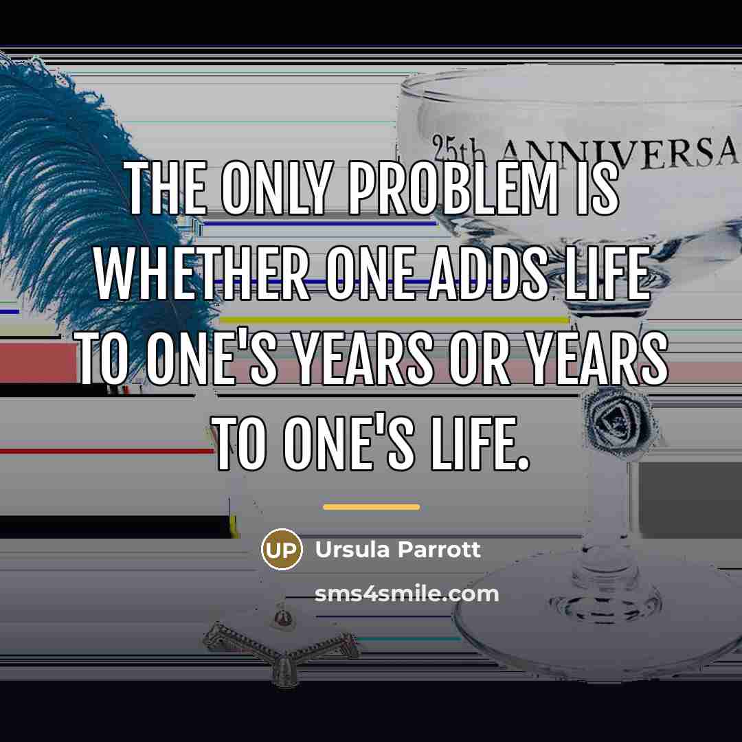 “The only problem is whether one adds life to one's…” quote by Ursula Parrott