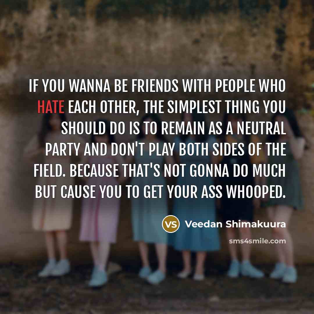 “If you wanna be friends with people who hate each…” quote by Veedan Shimakuura