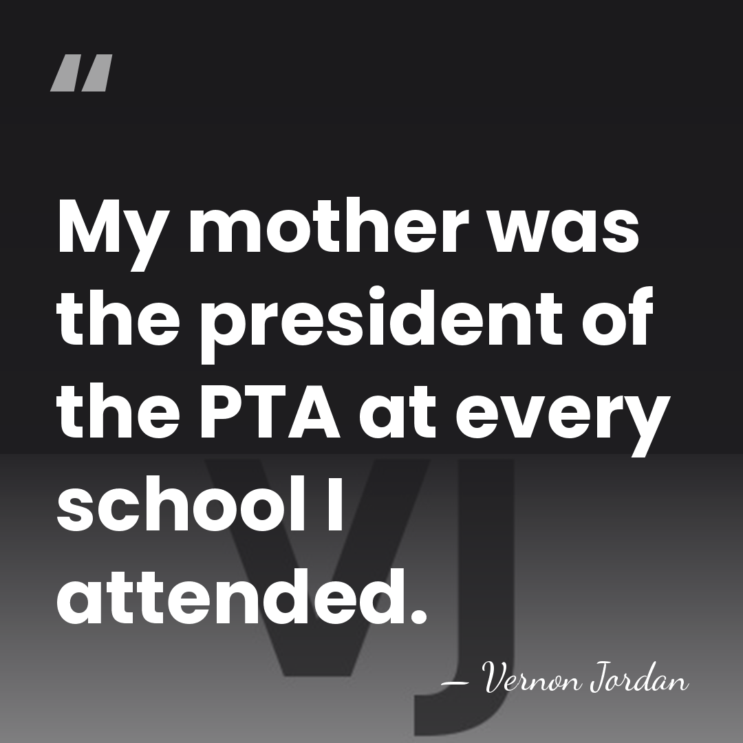My mother was the president of the PTA at every school I&hellip; - Vernon Jordan