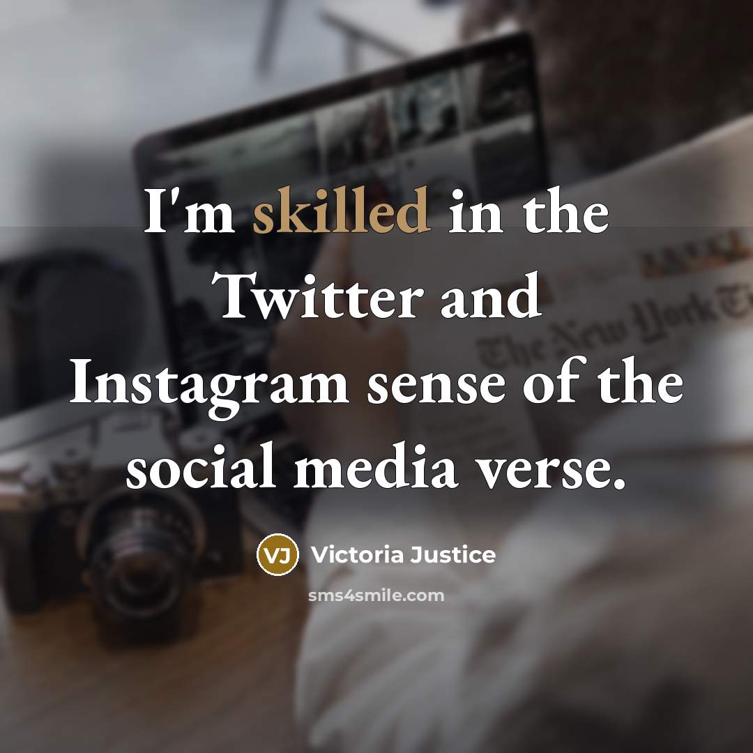 “I'm skilled in the Twitter and Instagram sense of the…” quote by Victoria Justice