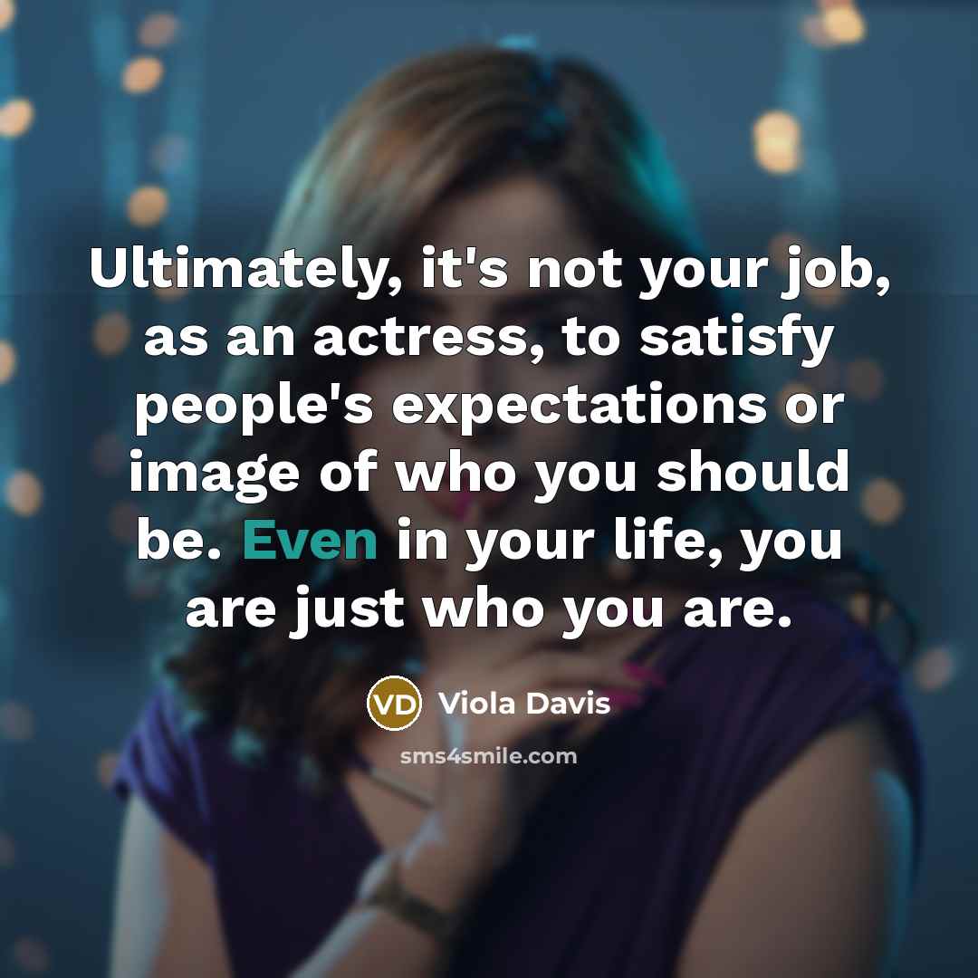 “Ultimately, it's not your job, as an actress, to satisfy…” quote by Viola Davis