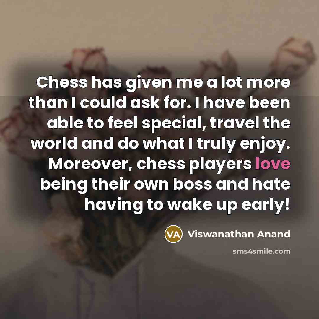 “Chess has given me a lot more than I could…” quote by Viswanathan Anand