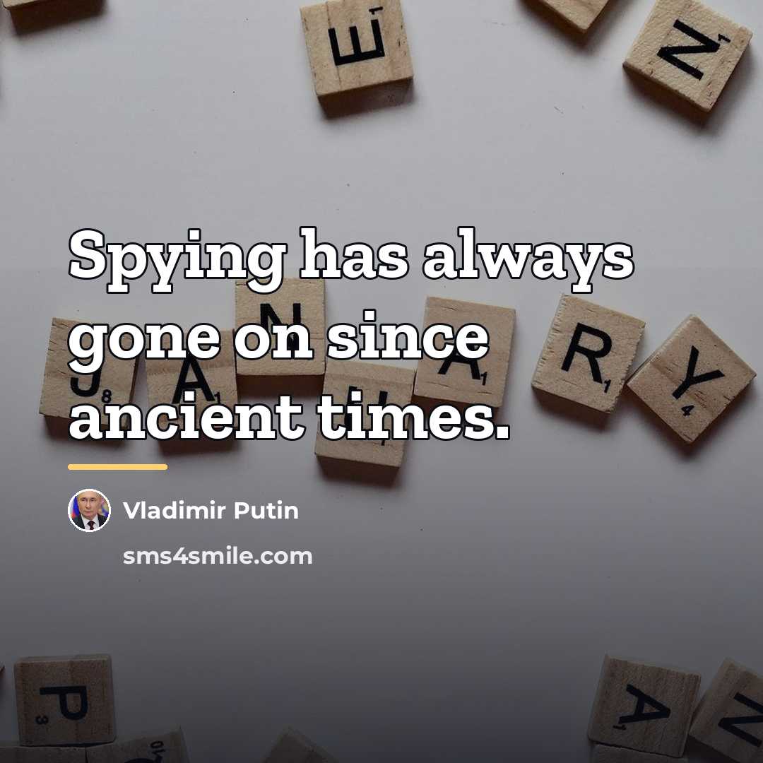“Spying has always gone on since ancient times.…” quote by Vladimir Putin