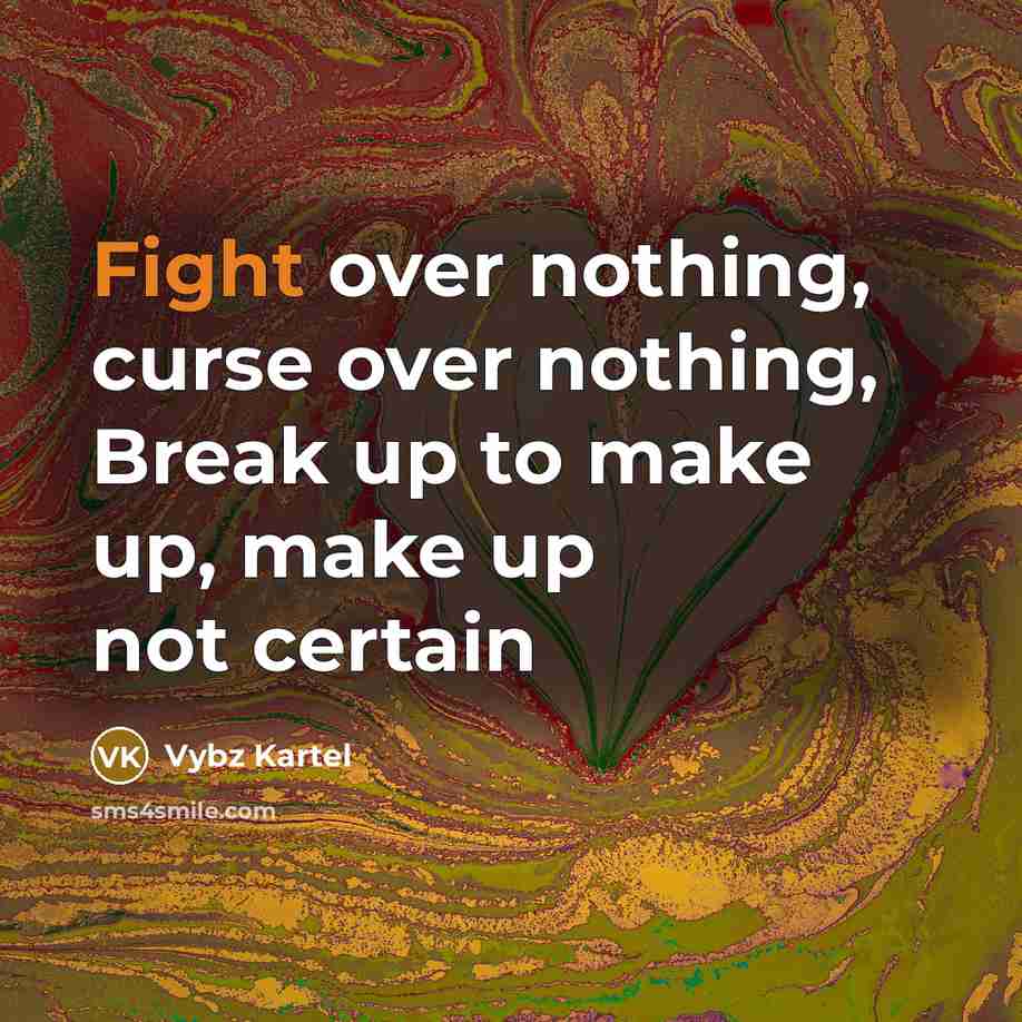 “Fight over nothing, curse over nothing, Break up to make…” quote by Vybz Kartel