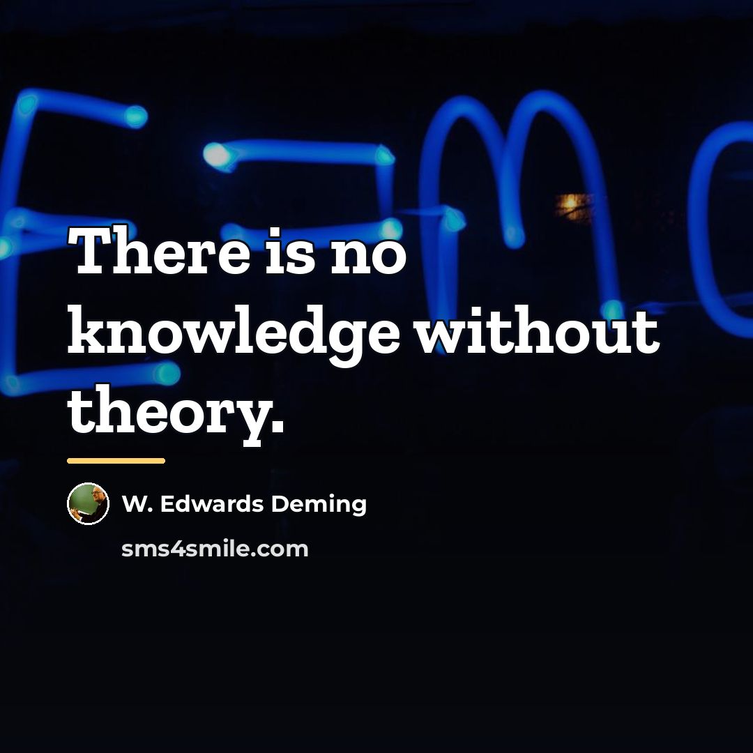 “There is no knowledge without theory.…” quote by W. Edwards Deming