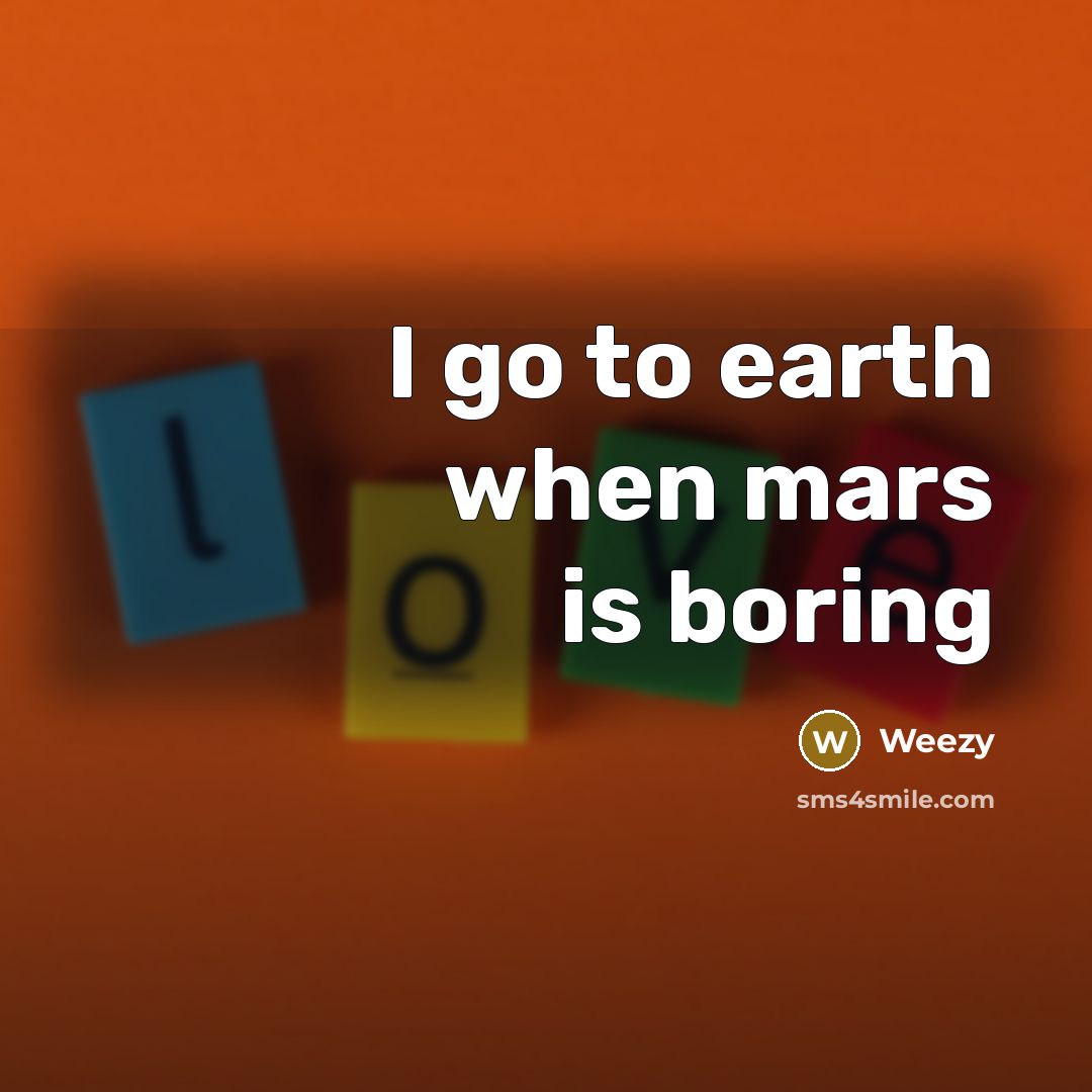 “I go to earth when mars is boring…” quote by Weezy