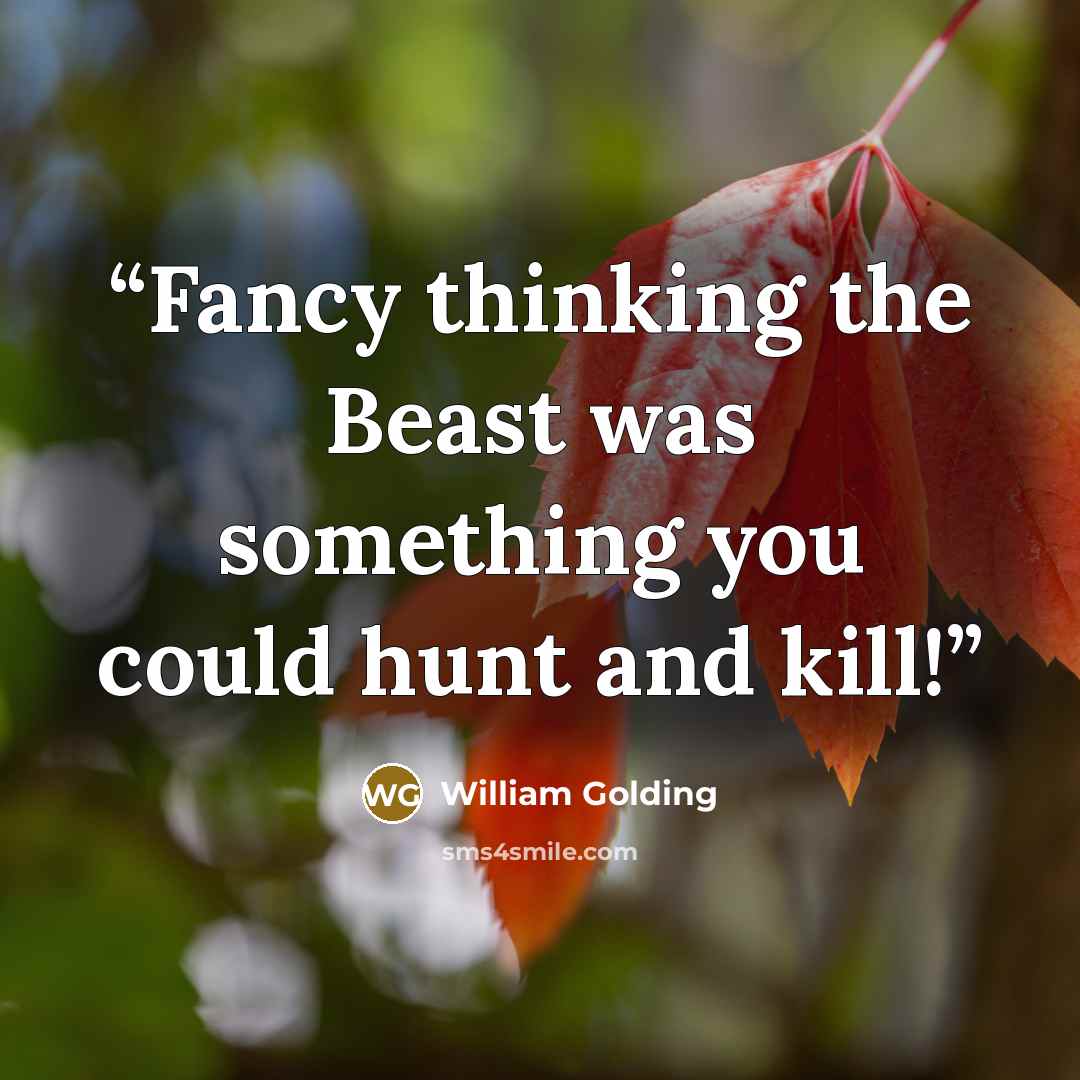 “Fancy thinking the Beast was something you could hunt and kill!” quote by William Golding