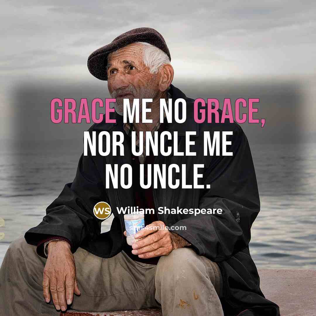 “Grace me no grace, nor uncle me no uncle.…” quote by William Shakespeare