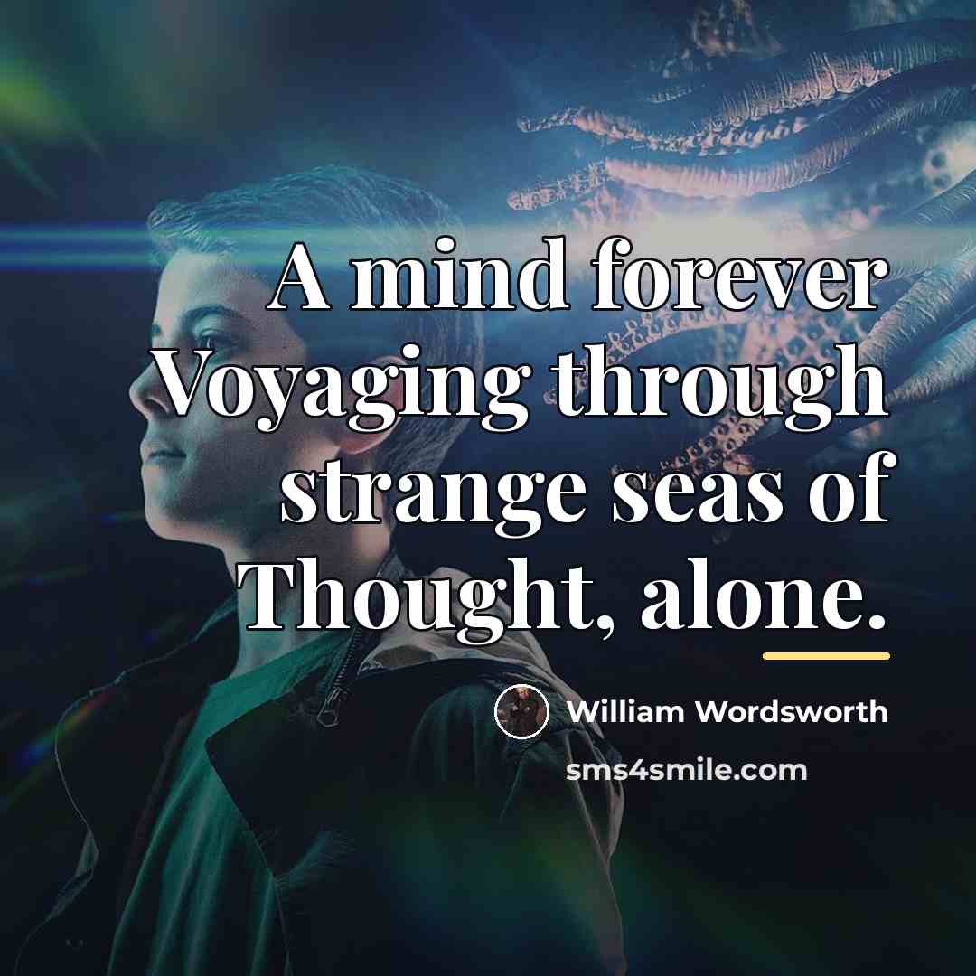 “A mind forever Voyaging through strange seas of Thought, alone.…” quote by William Wordsworth
