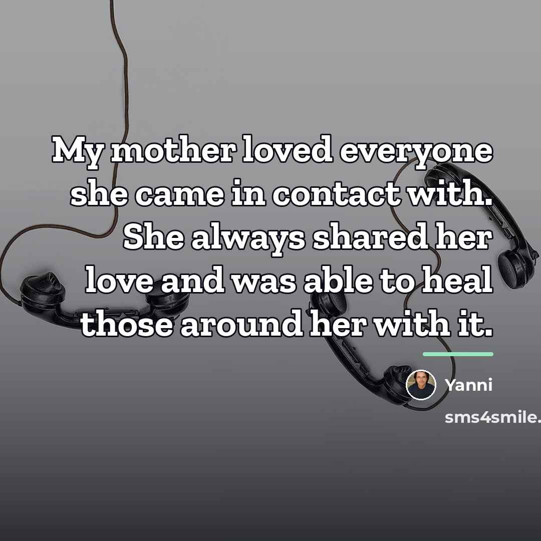 “My mother loved everyone she came in contact with. She…” quote by Yanni