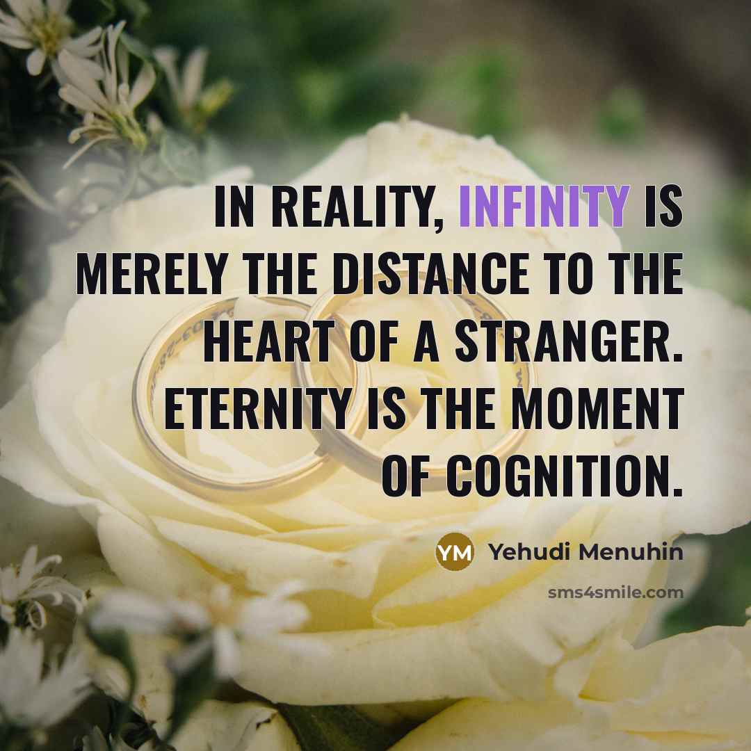 “In reality, infinity is merely the distance to the heart…” quote by Yehudi Menuhin
