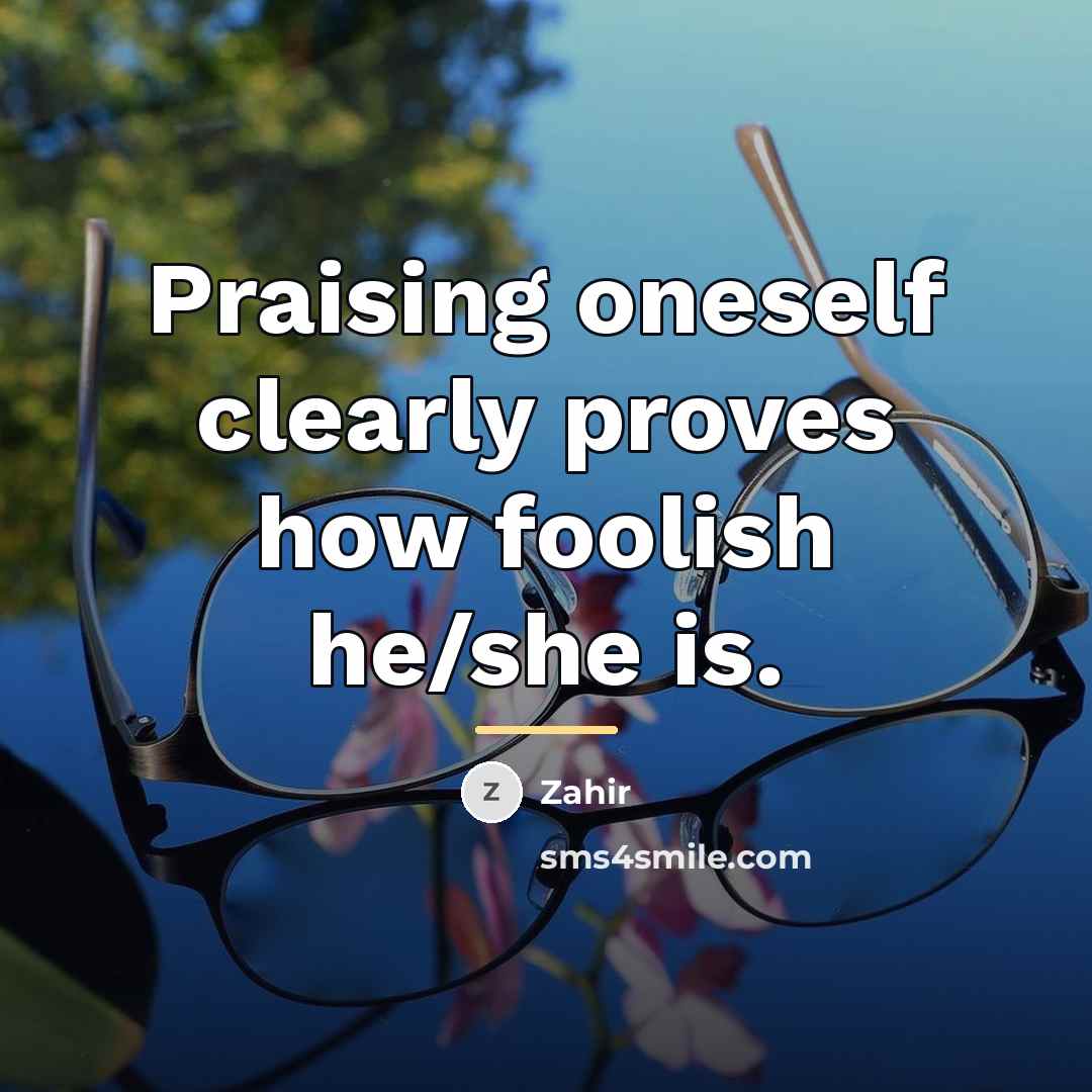 “Praising oneself clearly proves how foolish he/she is.…” quote by Zahir