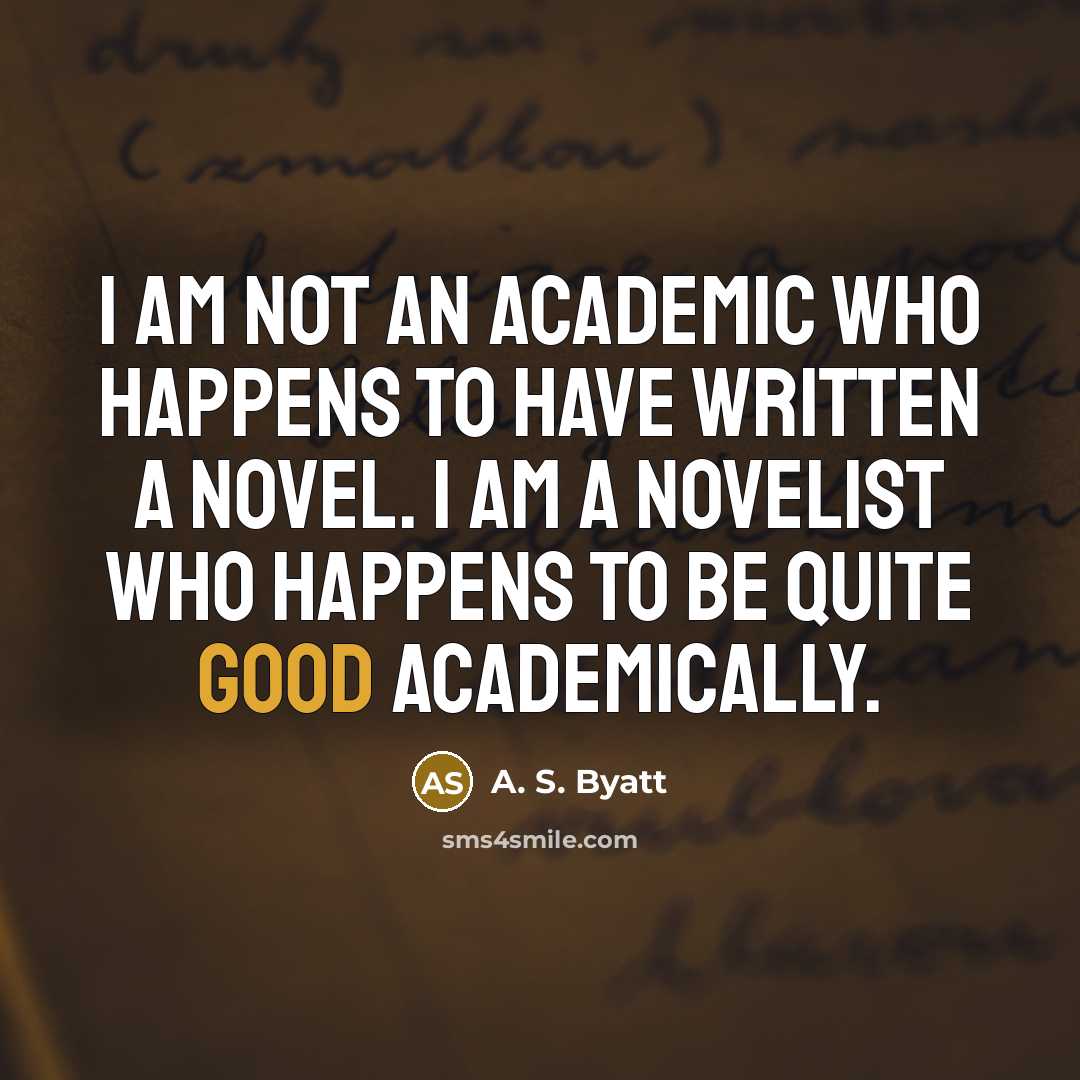 “I am not an academic who happens to have written…” quote by A. S. Byatt
