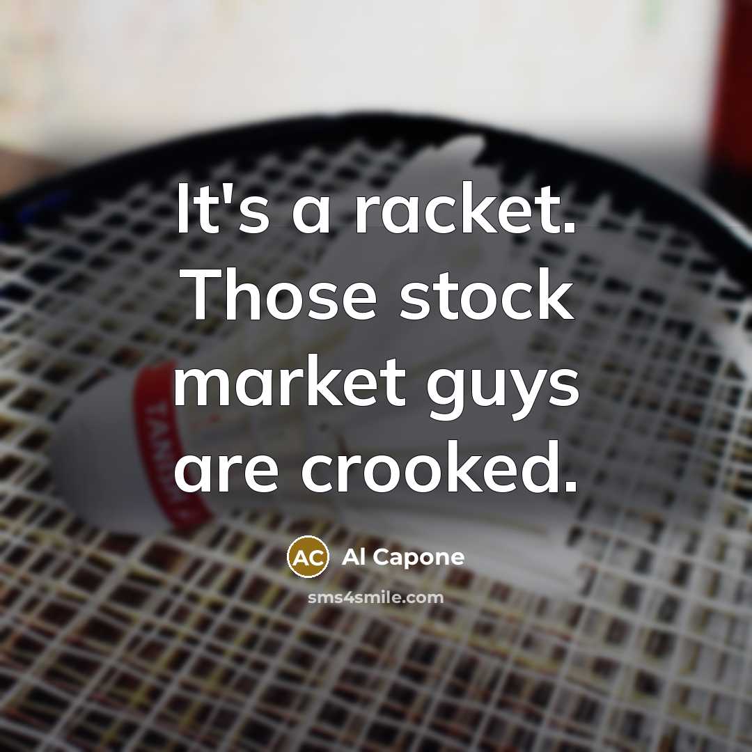“It's a racket. Those stock market guys are crooked.…” quote by Al Capone