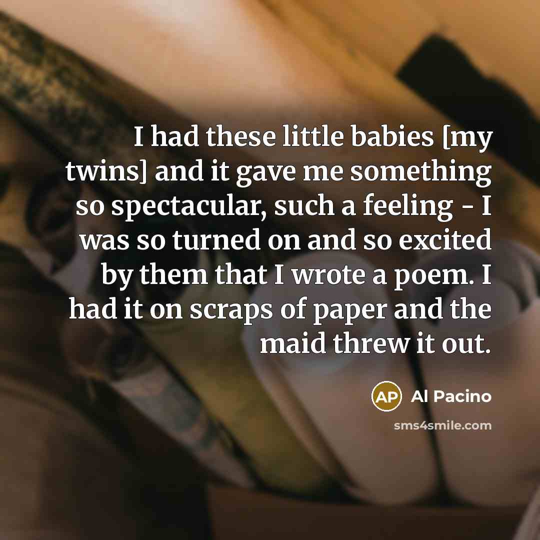 “I had these little babies [my twins] and it gave…” quote by Al Pacino