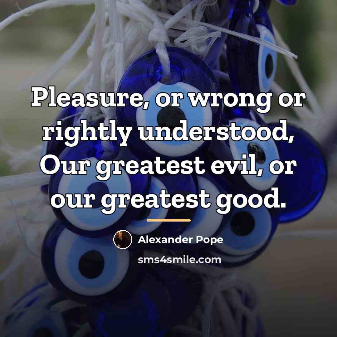 “Pleasure, or wrong or rightly understood, Our greatest evil, or…” quote by Alexander Pope