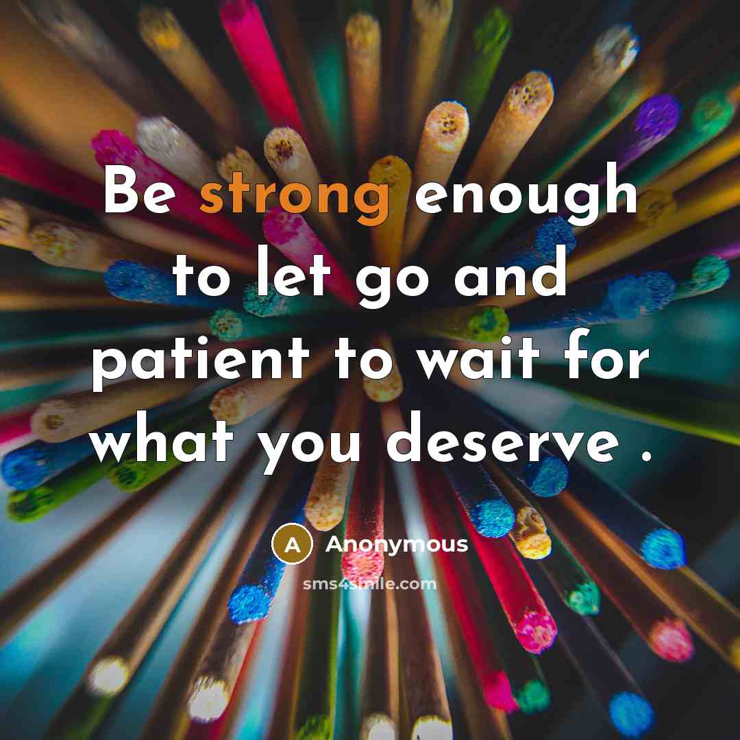 “Be strong enough to let go and patient to wait…” quote by Anonymous