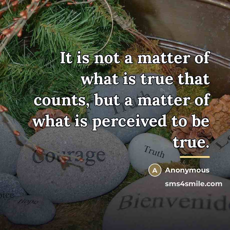 “It is not a matter of what is true that…” quote by Anonymous