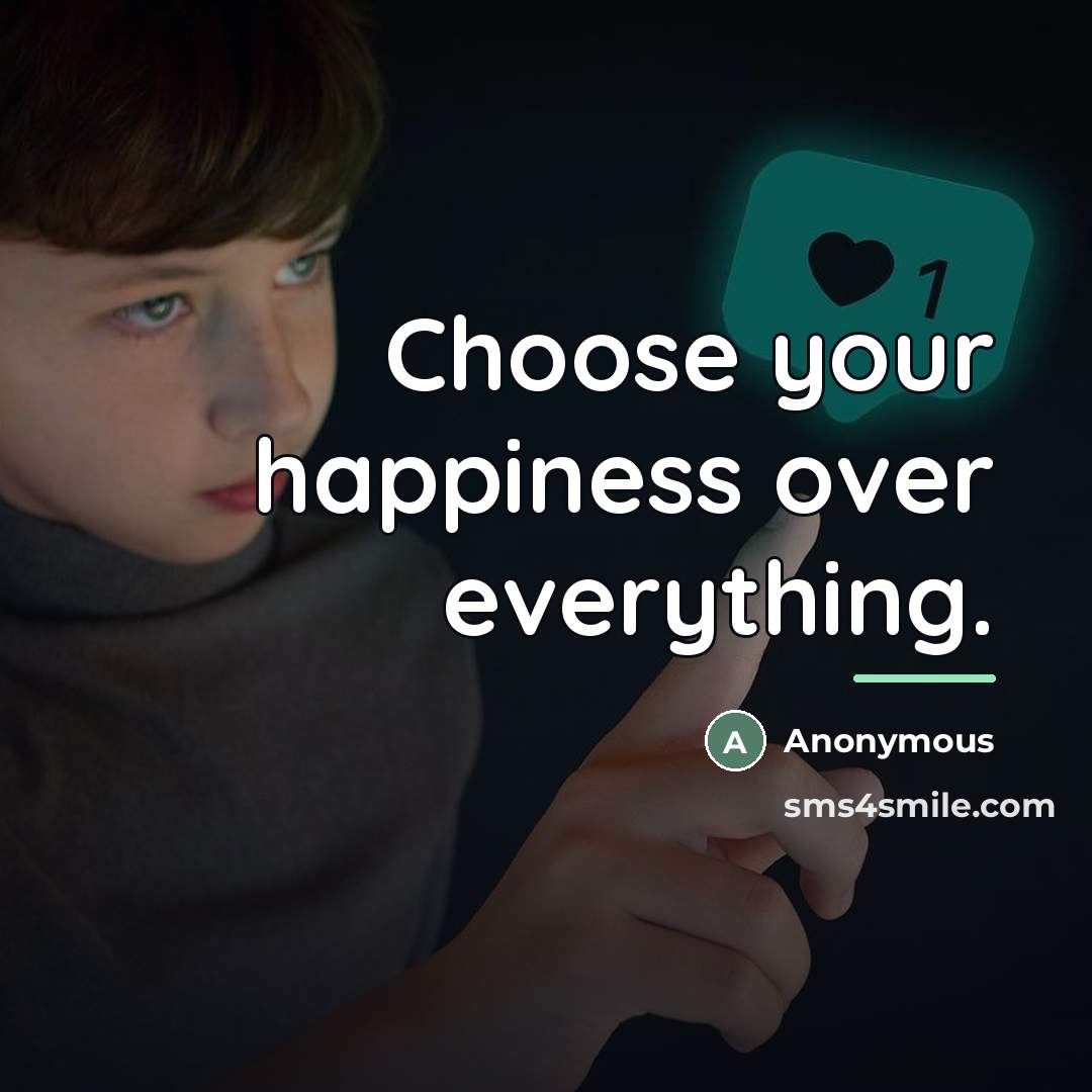 “Choose your happiness over everything.…” quote by Anonymous