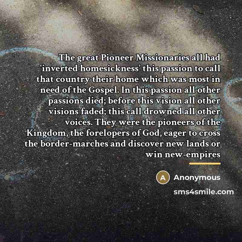 “The great Pioneer Missionaries all had 'inverted homesickness' this passion…” quote by Anonymous