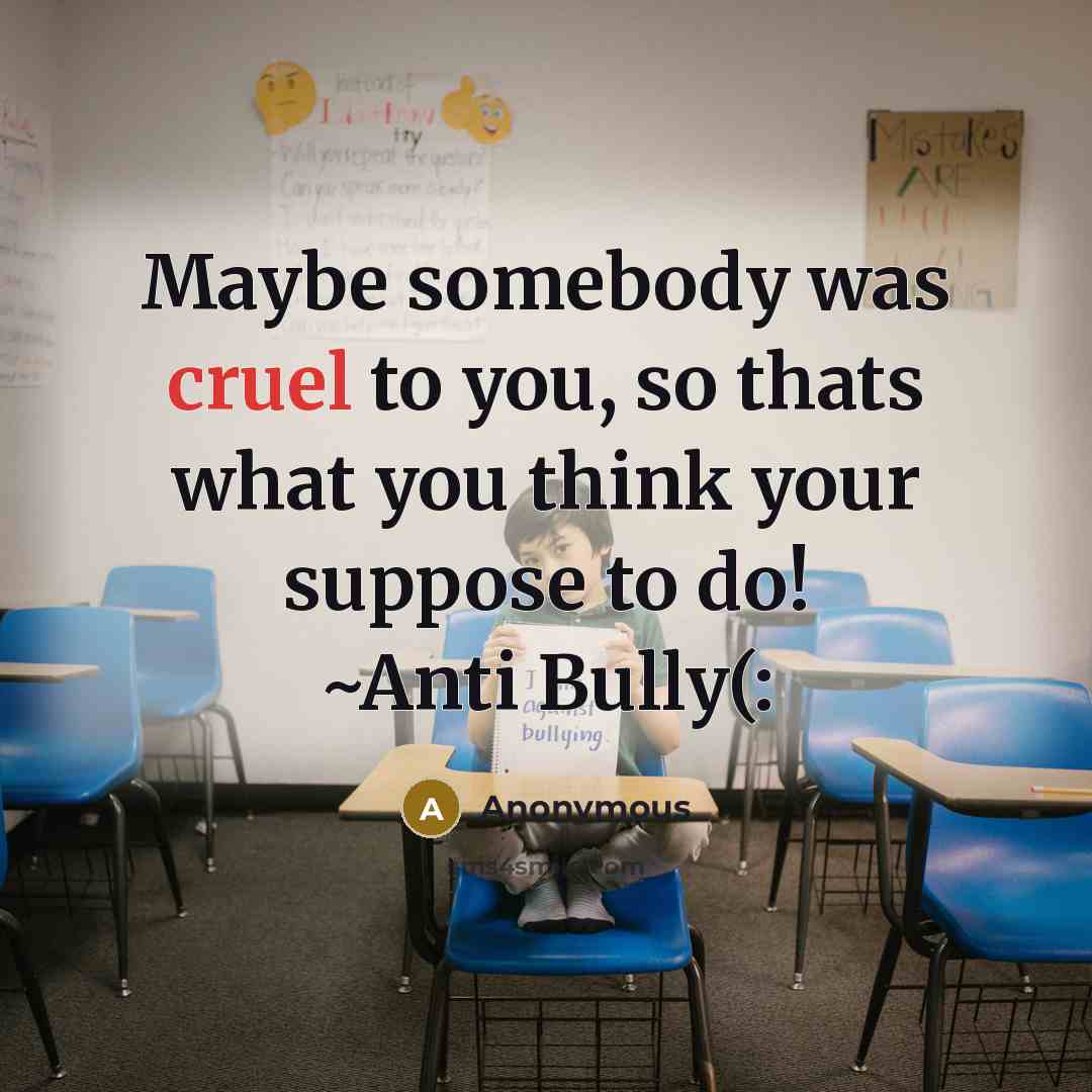 “Maybe somebody was cruel to you, so thats what you…” quote by Anonymous
