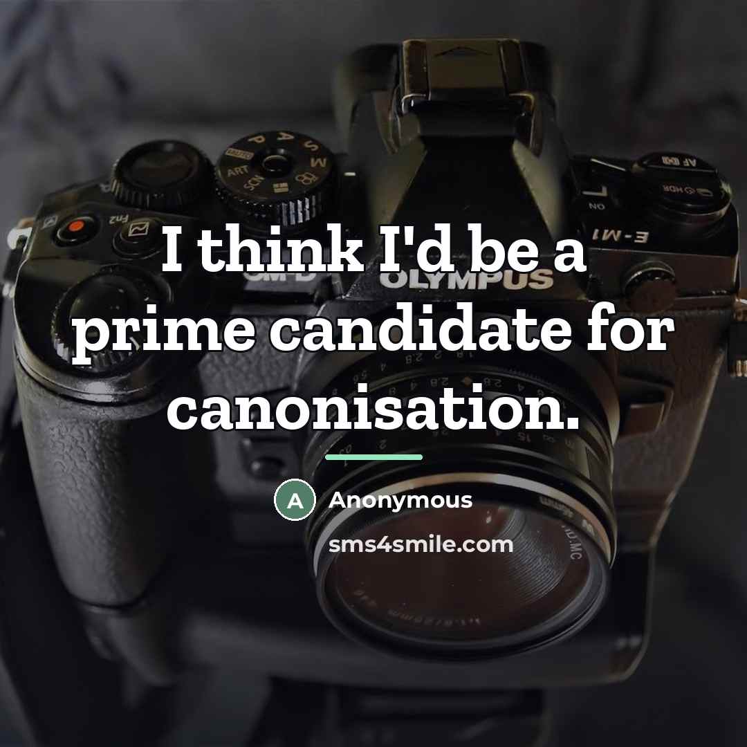 “I think I'd be a prime candidate for canonisation.…” quote by Anonymous