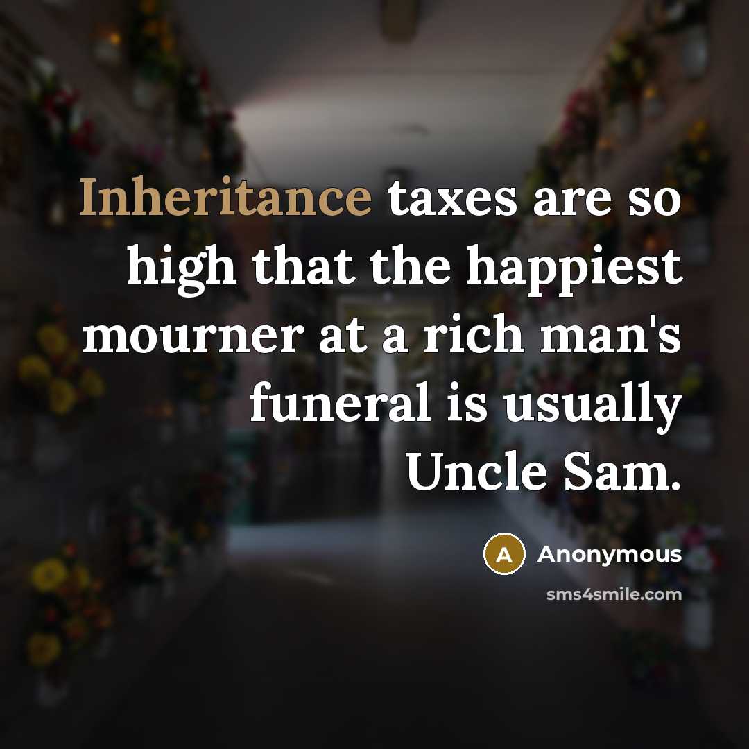 “Inheritance taxes are so high that the happiest mourner at…” quote by Anonymous