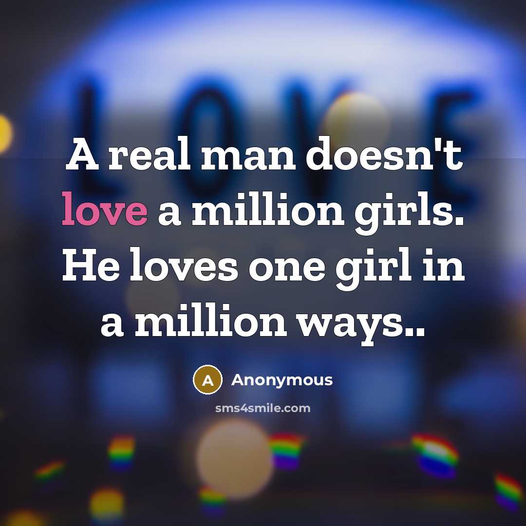 “A real man doesn't love a million girls. He loves…” quote by Anonymous