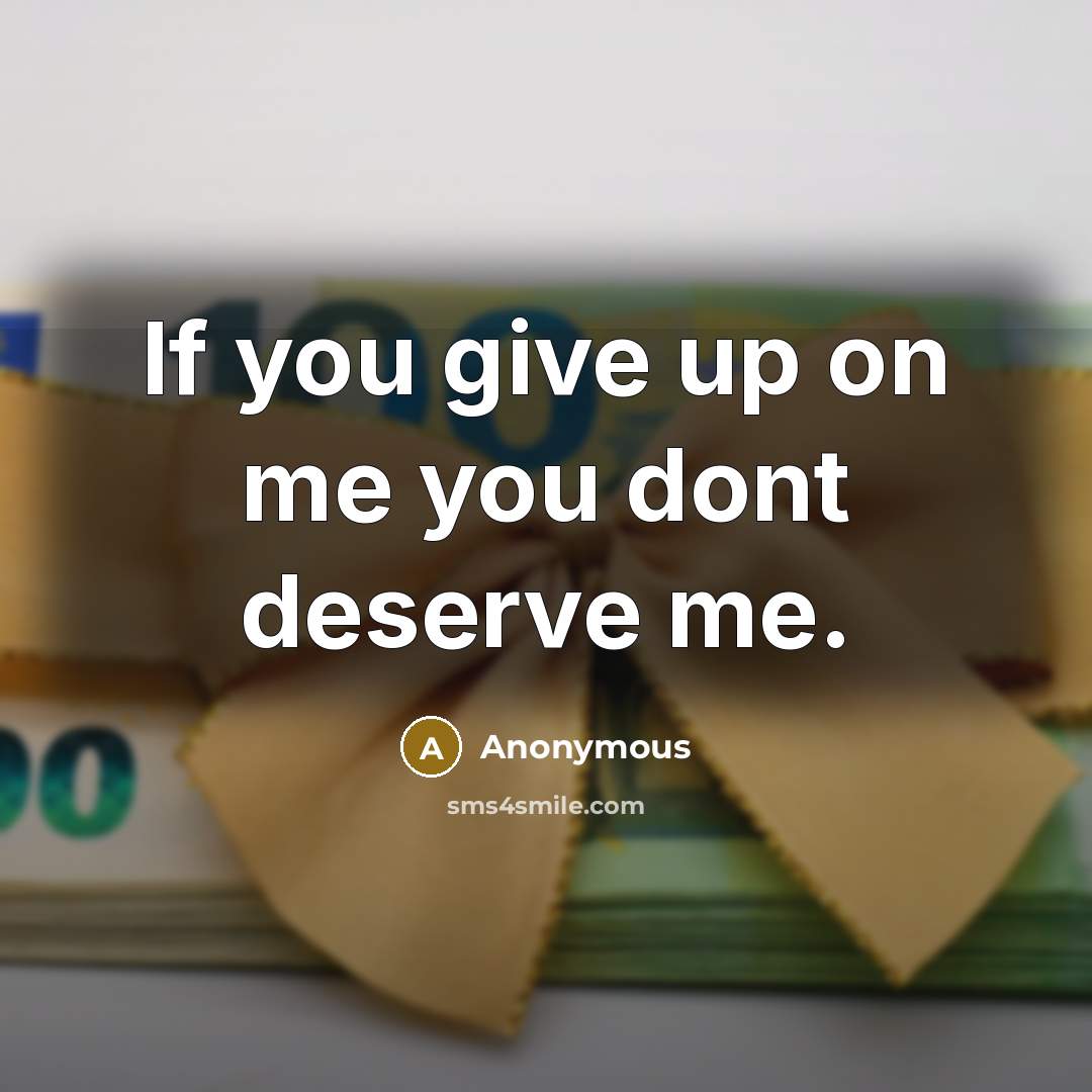 “If you give up on me you dont deserve me.…” quote by Anonymous