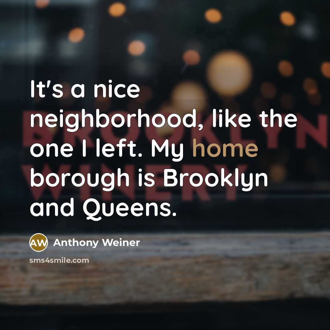 “It's a nice neighborhood, like the one I left. My…” quote by Anthony Weiner