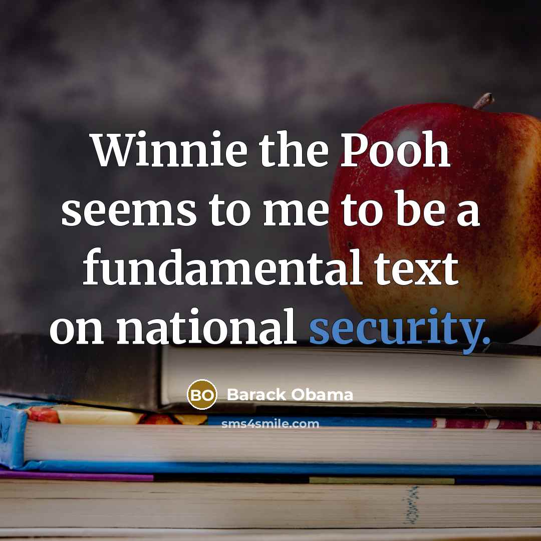 “Winnie the Pooh seems to me to be a fundamental…” quote by Barack Obama