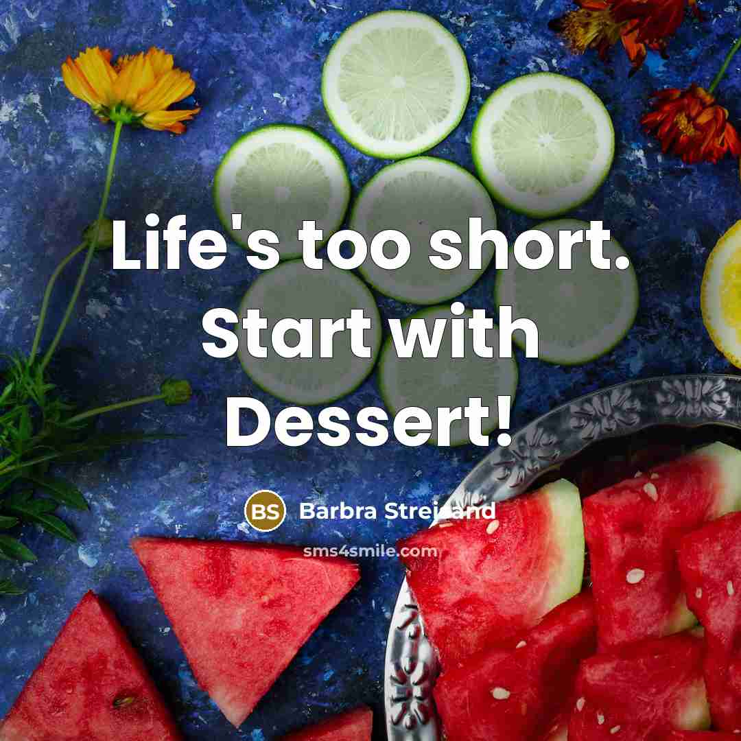 “Life's too short. Start with Dessert!…” quote by Barbra Streisand