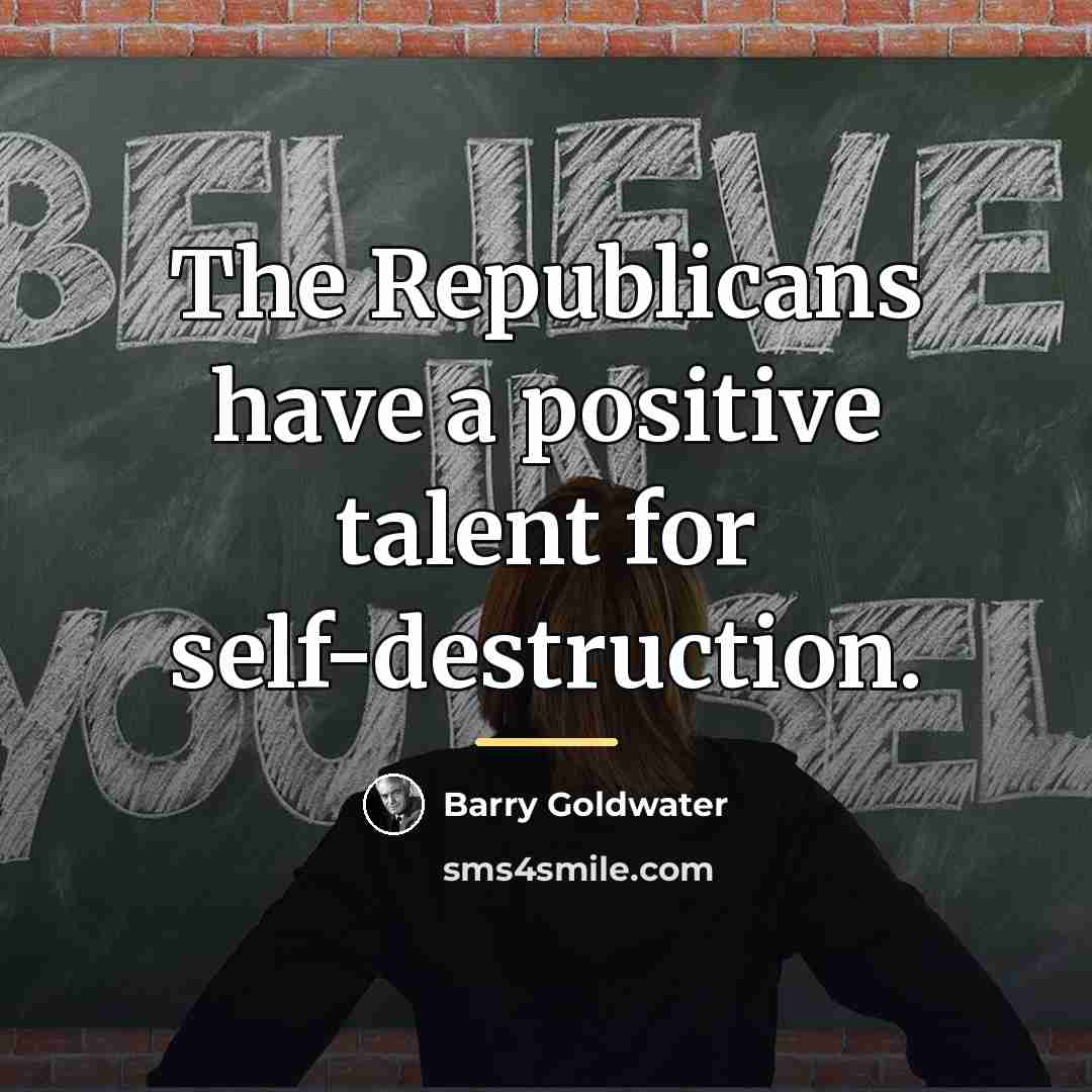 “The Republicans have a positive talent for self-destruction.…” quote by Barry Goldwater