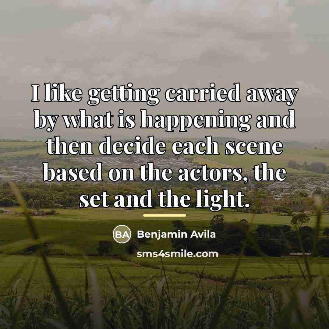 “I like getting carried away by what is happening and…” quote by Benjamin Avila