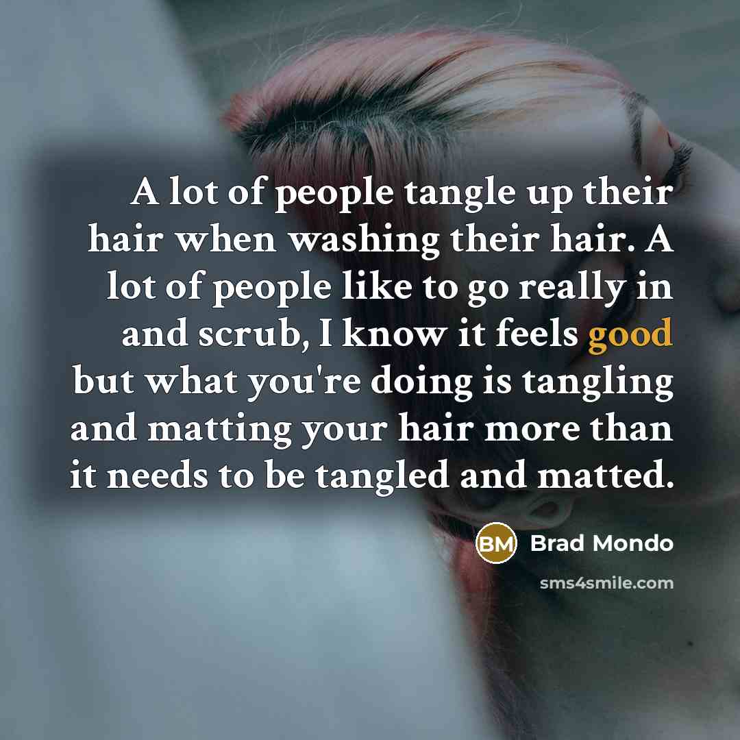 “A lot of people tangle up their hair when washing…” quote by Brad Mondo
