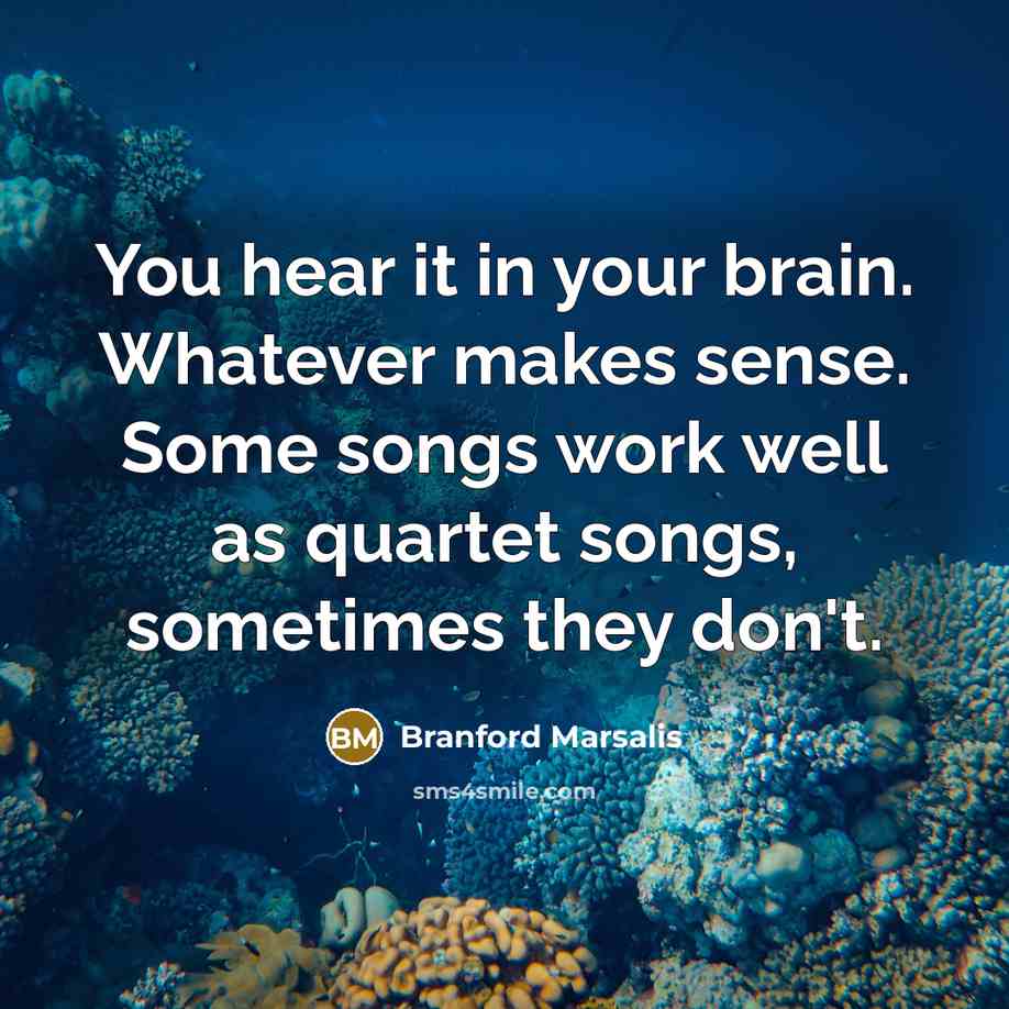“You hear it in your brain. Whatever makes sense. Some…” quote by Branford Marsalis