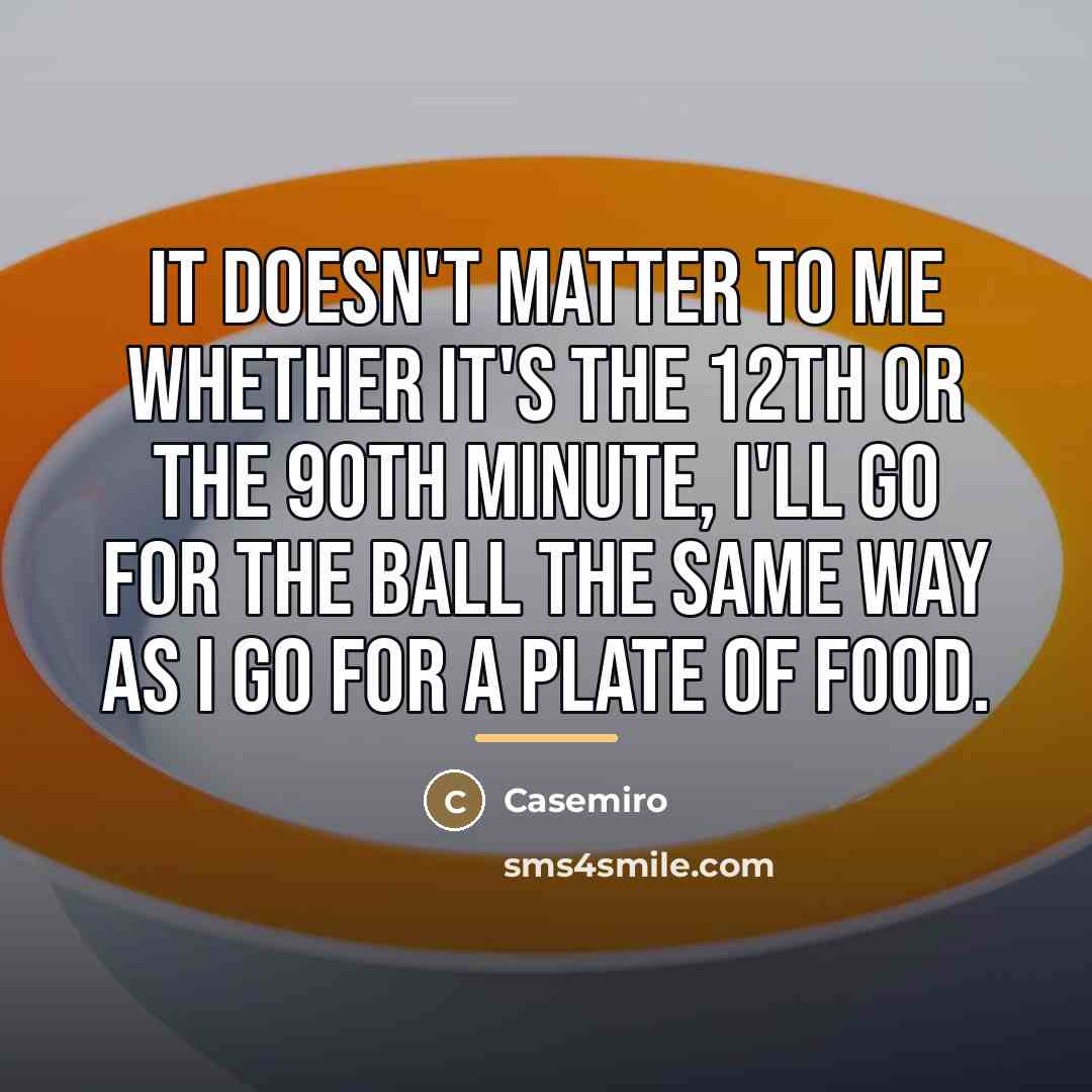 “It doesn't matter to me whether it's the 12th or…” quote by Casemiro