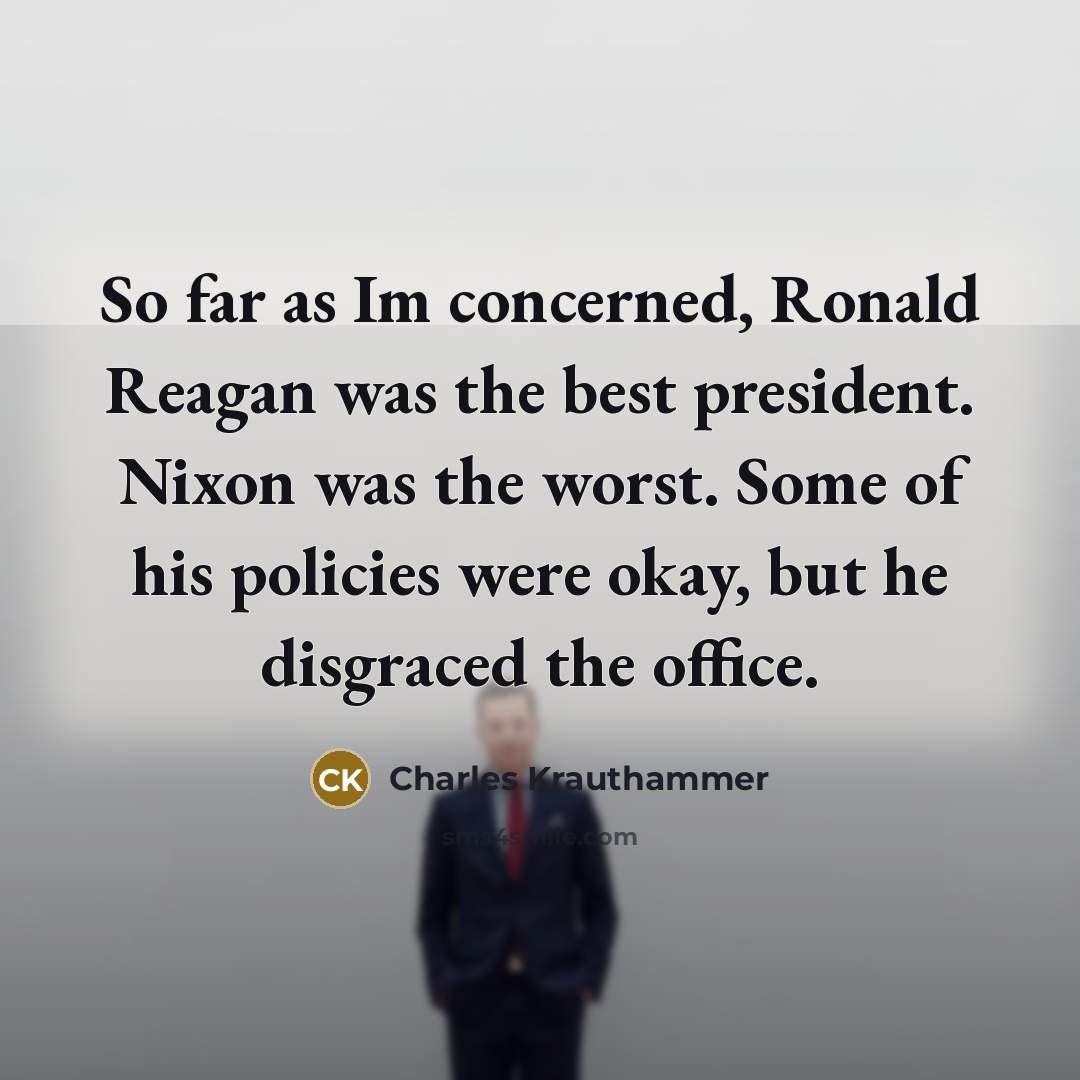 “So far as Im concerned, Ronald Reagan was the best…” quote by Charles Krauthammer