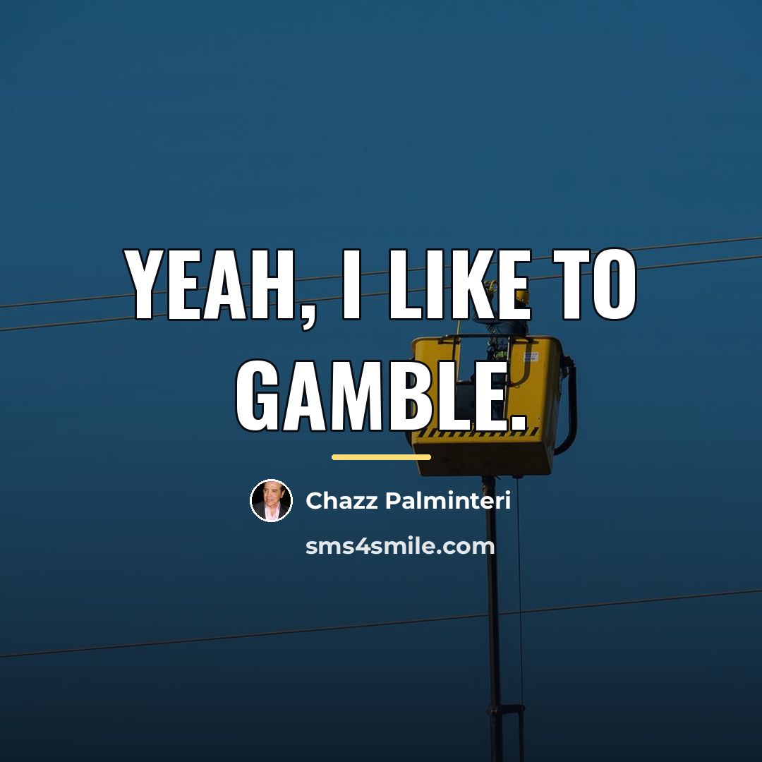 “Yeah, I like to gamble.…” quote by Chazz Palminteri