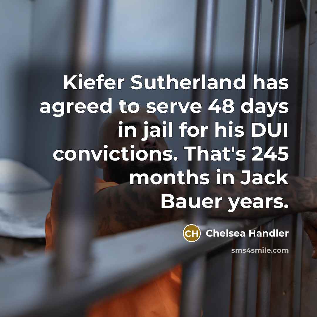 “Kiefer Sutherland has agreed to serve 48 days in jail…” quote by Chelsea Handler