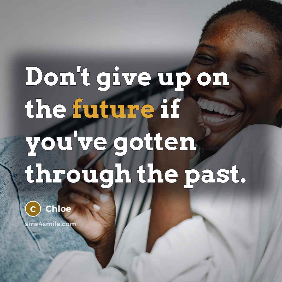 “Don't give up on the future if you've gotten through…” quote by Chloe