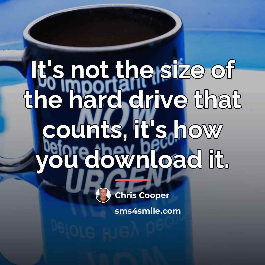 “It's not the size of the hard drive that counts,…” quote by Chris Cooper